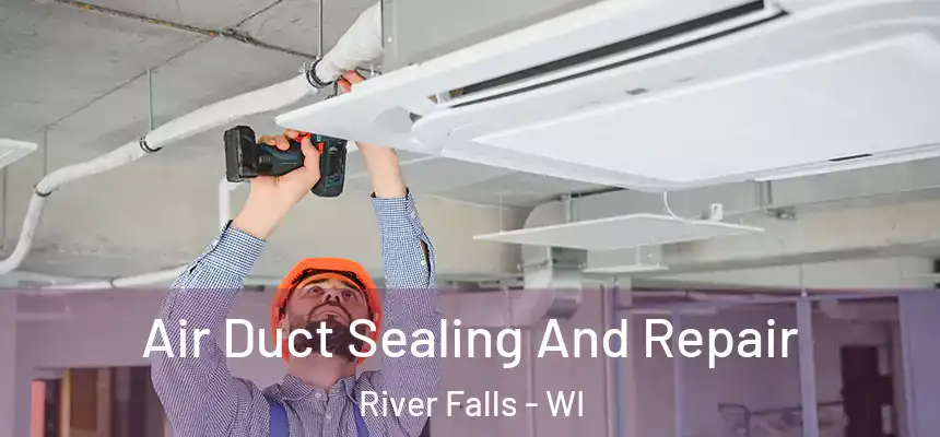 Air Duct Sealing And Repair River Falls - WI